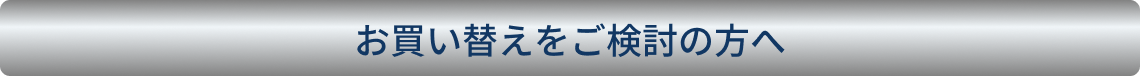 お買い替えをご検討の方へ